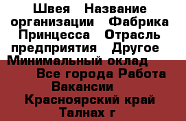 Швея › Название организации ­ Фабрика Принцесса › Отрасль предприятия ­ Другое › Минимальный оклад ­ 20 000 - Все города Работа » Вакансии   . Красноярский край,Талнах г.